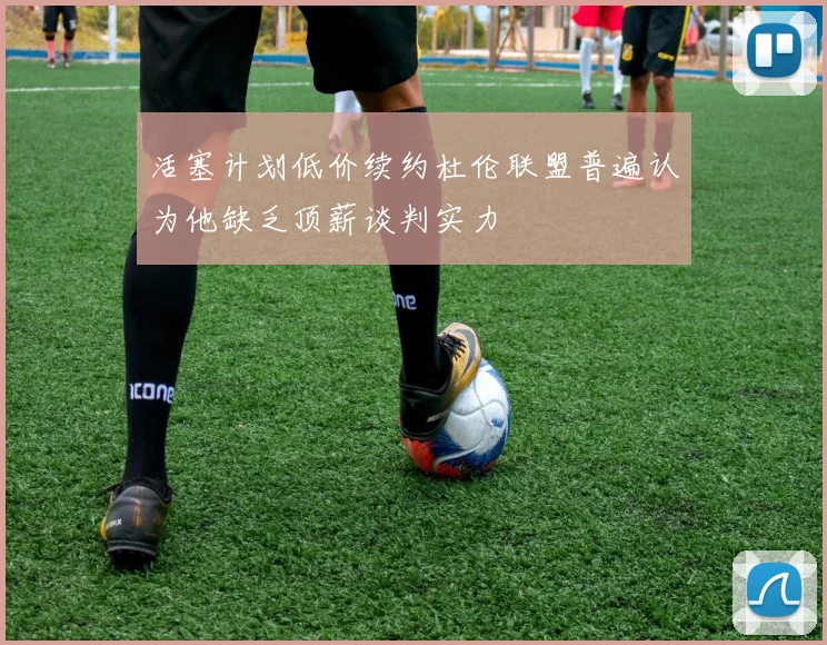 活塞计划低价续约杜伦联盟普遍认为他缺乏顶薪谈判实力